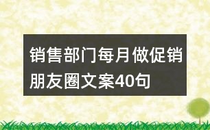 銷(xiāo)售部門(mén)每月做促銷(xiāo)朋友圈文案40句