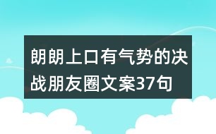 朗朗上口有氣勢的決戰(zhàn)朋友圈文案37句