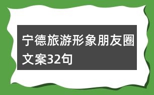 寧德旅游形象朋友圈文案32句