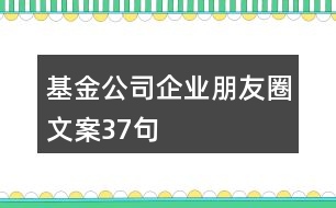 基金公司企業(yè)朋友圈文案37句