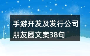 手游開(kāi)發(fā)及發(fā)行公司朋友圈文案38句