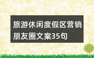 旅游休閑度假區(qū)營(yíng)銷朋友圈文案35句