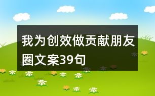 我為創(chuàng)效做貢獻(xiàn)朋友圈文案39句