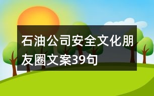 石油公司安全文化朋友圈文案39句