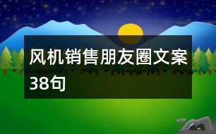 風(fēng)機(jī)銷售朋友圈文案38句