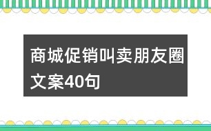 商城促銷(xiāo)叫賣(mài)朋友圈文案40句