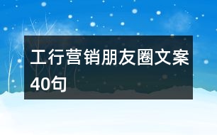 工行營(yíng)銷朋友圈文案40句