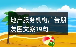 地產服務機構廣告朋友圈文案39句