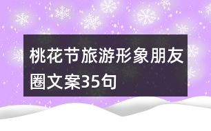 桃花節(jié)旅游形象朋友圈文案35句