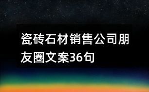 瓷磚、石材銷售公司朋友圈文案36句