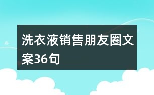 洗衣液銷(xiāo)售朋友圈文案36句