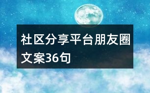 社區(qū)分享平臺(tái)朋友圈文案36句