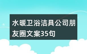 水暖衛(wèi)浴潔具公司朋友圈文案35句