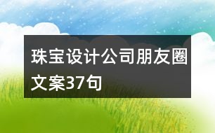 珠寶設(shè)計(jì)公司朋友圈文案37句