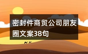 密封件商貿(mào)公司朋友圈文案38句