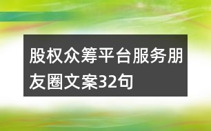 股權(quán)眾籌平臺服務(wù)朋友圈文案32句