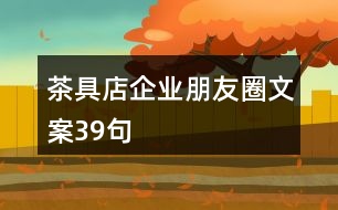 茶具店企業(yè)朋友圈文案39句