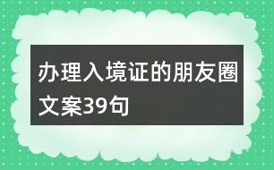 辦理入境證的朋友圈文案39句