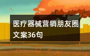 醫(yī)療器械營(yíng)銷朋友圈文案36句