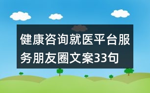 健康咨詢就醫(yī)平臺(tái)服務(wù)朋友圈文案33句