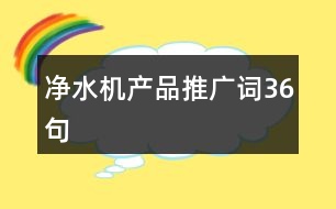 凈水機產(chǎn)品推廣詞36句