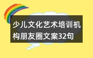 少兒文化藝術(shù)培訓(xùn)機構(gòu)朋友圈文案32句