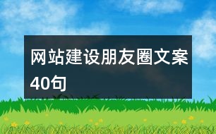 網(wǎng)站建設(shè)朋友圈文案40句