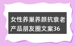 女性養(yǎng)巢養(yǎng)顏、抗衰老產(chǎn)品朋友圈文案36句