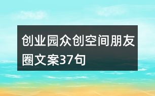 創(chuàng)業(yè)園眾創(chuàng)空間朋友圈文案37句