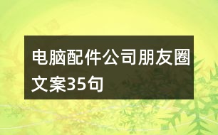 電腦配件公司朋友圈文案35句