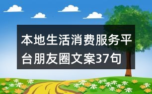 本地生活消費(fèi)服務(wù)平臺朋友圈文案37句