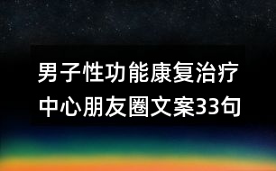 男子性功能康復治療中心朋友圈文案33句