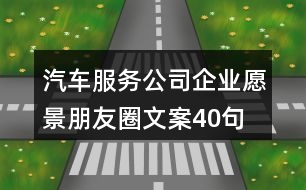 汽車服務公司企業(yè)愿景朋友圈文案40句