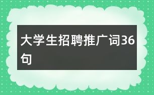 大學(xué)生招聘推廣詞36句