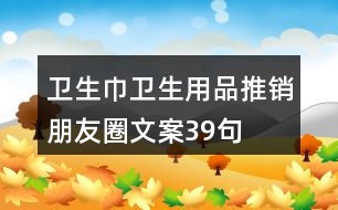 衛(wèi)生巾、衛(wèi)生用品推銷朋友圈文案39句