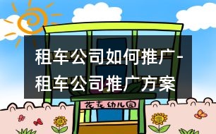 租車公司如何推廣-租車公司推廣方案、朋友圈文案36句