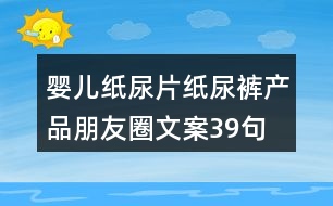 嬰兒紙尿片、紙尿褲產(chǎn)品朋友圈文案39句