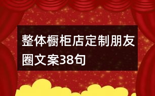 整體櫥柜店定制朋友圈文案38句