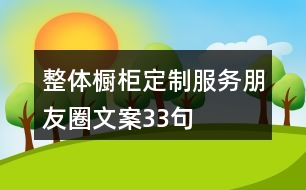 整體櫥柜定制服務(wù)朋友圈文案33句