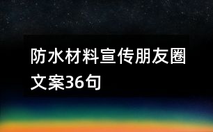 防水材料宣傳朋友圈文案36句