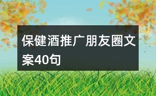 保健酒推廣朋友圈文案40句