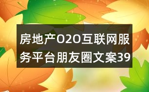 房地產(chǎn)O2O互聯(lián)網(wǎng)服務(wù)平臺朋友圈文案39句