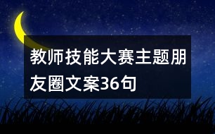 教師技能大賽主題朋友圈文案36句