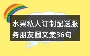 水果私人訂制、配送服務(wù)朋友圈文案36句