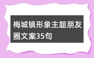 梅城鎮(zhèn)形象主題朋友圈文案35句