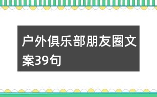 戶(hù)外俱樂(lè)部朋友圈文案39句