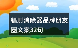 輻射消除器品牌朋友圈文案32句