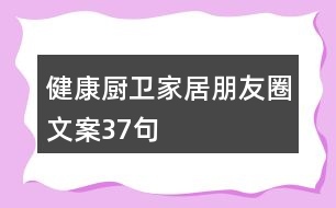 健康廚衛(wèi)家居朋友圈文案37句