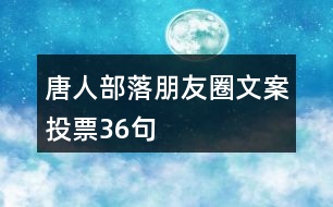 唐人部落朋友圈文案投票36句