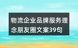 物流企業(yè)品牌服務(wù)理念朋友圈文案39句